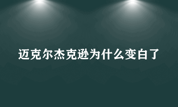 迈克尔杰克逊为什么变白了