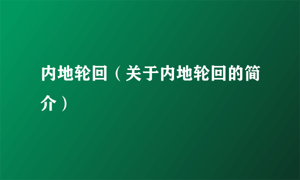 内地轮回（关于内地轮回的简介）