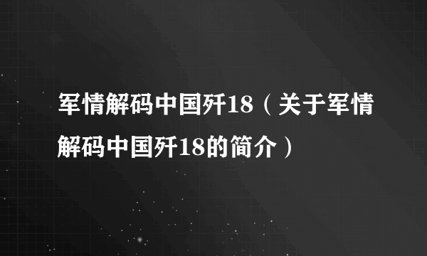 军情解码中国歼18（关于军情解码中国歼18的简介）