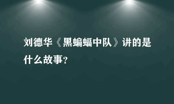 刘德华《黑蝙蝠中队》讲的是什么故事？