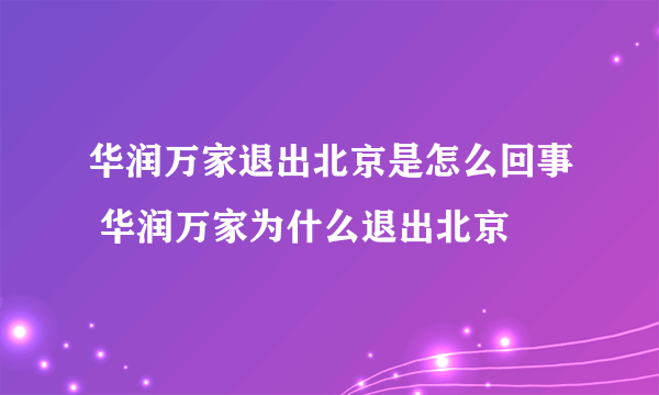 华润万家退出北京是怎么回事 华润万家为什么退出北京