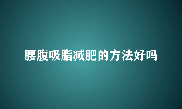 腰腹吸脂减肥的方法好吗