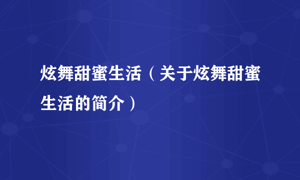 炫舞甜蜜生活（关于炫舞甜蜜生活的简介）