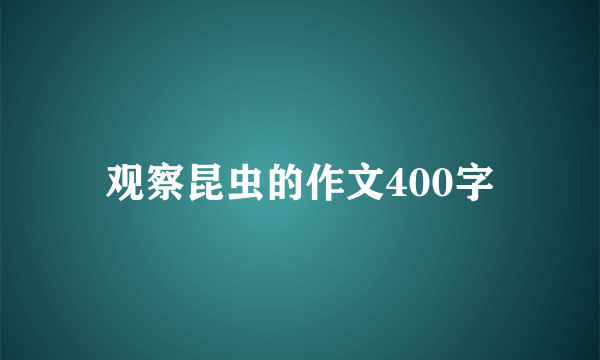 观察昆虫的作文400字