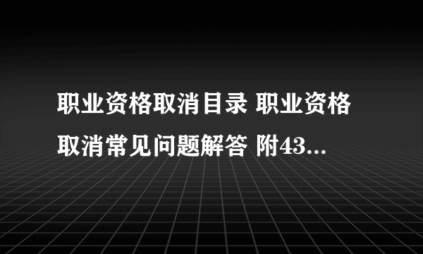 职业资格取消目录 职业资格取消常见问题解答 附434项职业资格取消名单