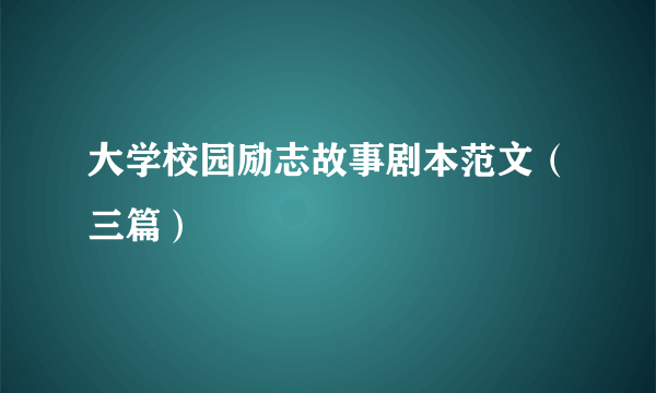 大学校园励志故事剧本范文（三篇）