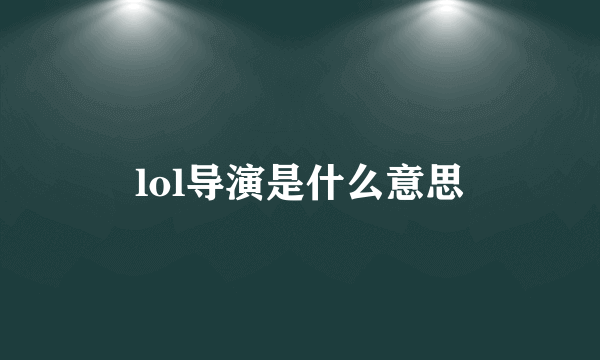 lol导演是什么意思