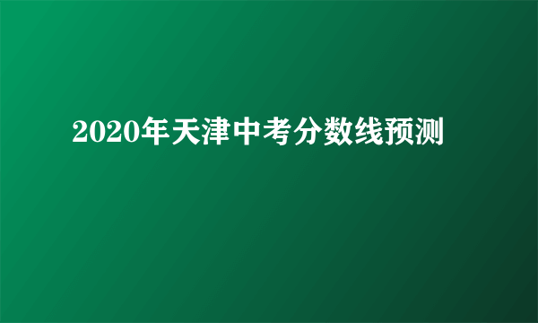 2020年天津中考分数线预测