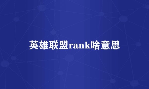 英雄联盟rank啥意思