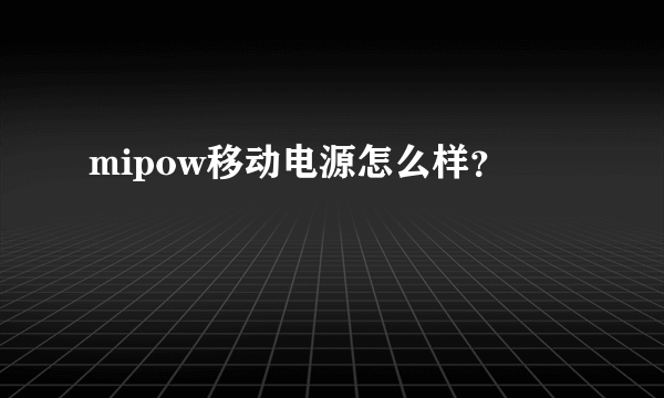 mipow移动电源怎么样？