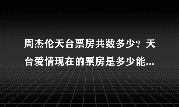 周杰伦天台票房共数多少？天台爱情现在的票房是多少能告诉我吗