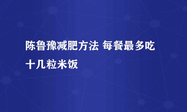 陈鲁豫减肥方法 每餐最多吃十几粒米饭