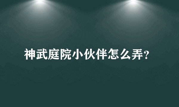 神武庭院小伙伴怎么弄？