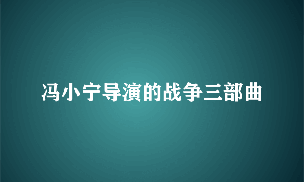 冯小宁导演的战争三部曲