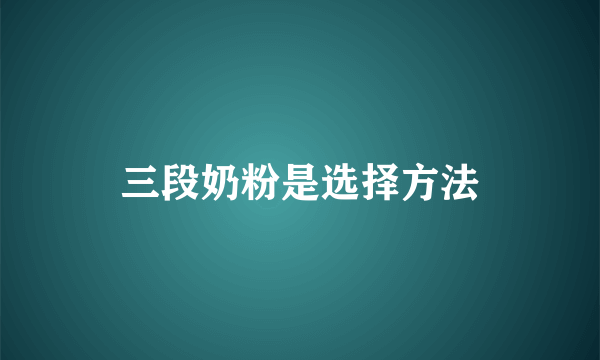 三段奶粉是选择方法