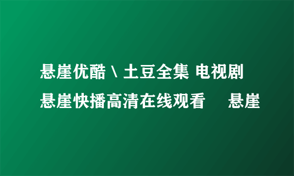 悬崖优酷＼土豆全集 电视剧悬崖快播高清在线观看　 悬崖