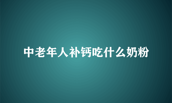 中老年人补钙吃什么奶粉