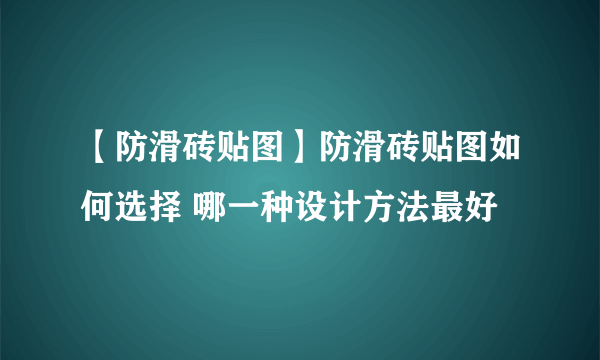 【防滑砖贴图】防滑砖贴图如何选择 哪一种设计方法最好