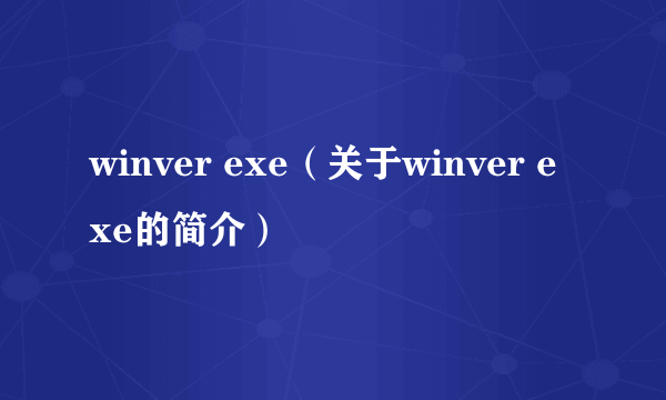 winver exe（关于winver exe的简介）