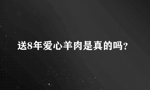 送8年爱心羊肉是真的吗？