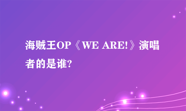 海贼王OP《WE ARE!》演唱者的是谁?