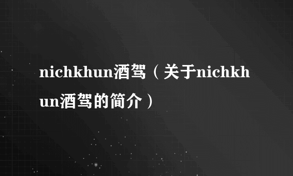 nichkhun酒驾（关于nichkhun酒驾的简介）