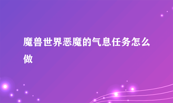 魔兽世界恶魔的气息任务怎么做