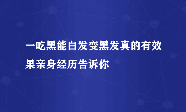 一吃黑能白发变黑发真的有效果亲身经历告诉你