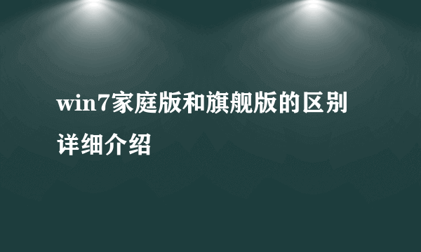 win7家庭版和旗舰版的区别详细介绍