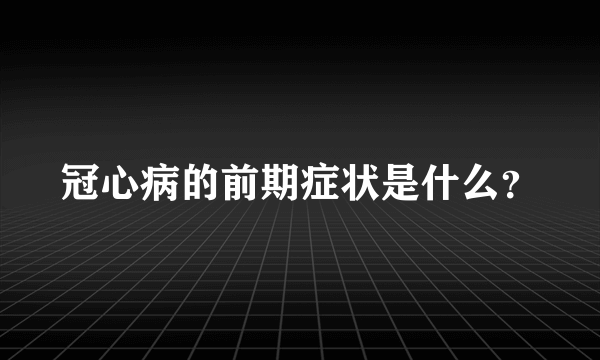 冠心病的前期症状是什么？