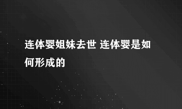 连体婴姐妹去世 连体婴是如何形成的