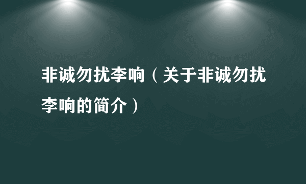 非诚勿扰李响（关于非诚勿扰李响的简介）