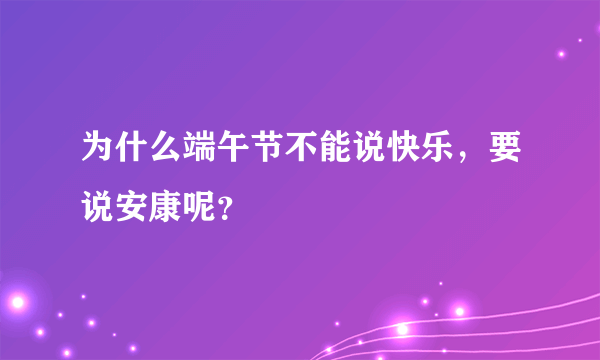 为什么端午节不能说快乐，要说安康呢？