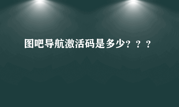 图吧导航激活码是多少？？？