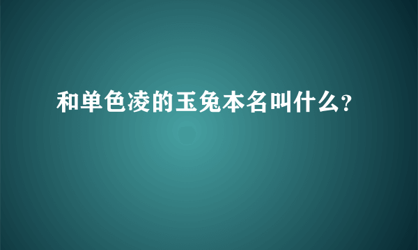 和单色凌的玉兔本名叫什么？