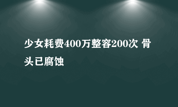 少女耗费400万整容200次 骨头已腐蚀