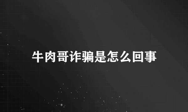 牛肉哥诈骗是怎么回事