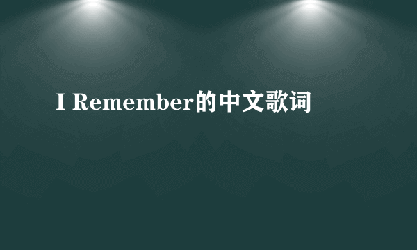 I Remember的中文歌词