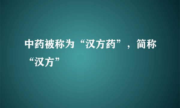 中药被称为“汉方药”，简称“汉方”