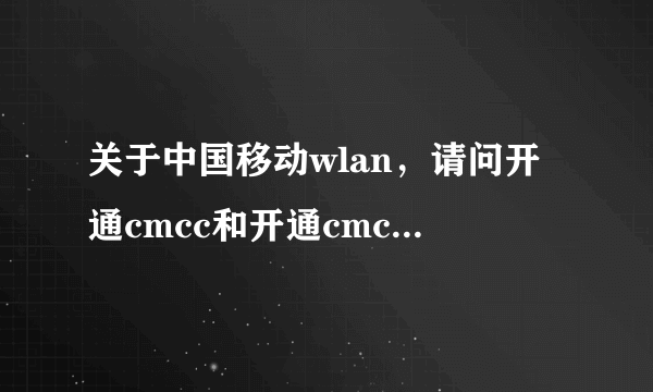 关于中国移动wlan，请问开通cmcc和开通cmcc-edu的方法一样吗？为什么我看到都是说发送KTWLAN到10086？