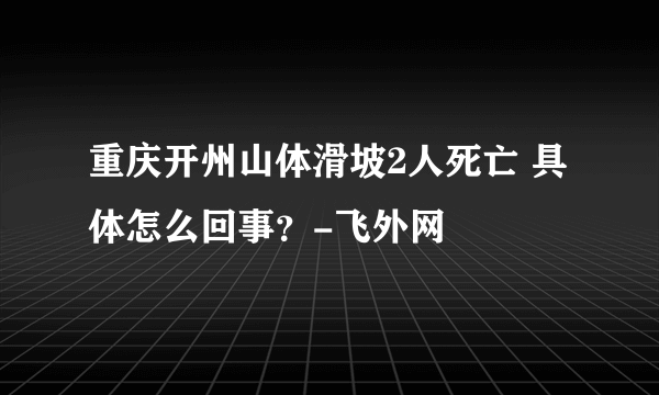 重庆开州山体滑坡2人死亡 具体怎么回事？-飞外网