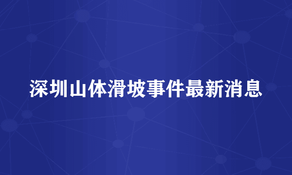 深圳山体滑坡事件最新消息