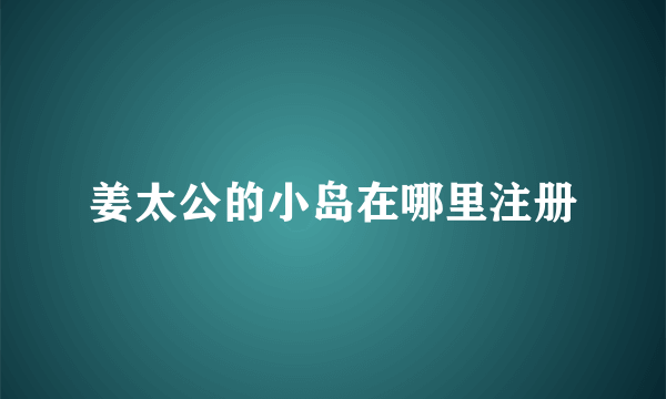 姜太公的小岛在哪里注册