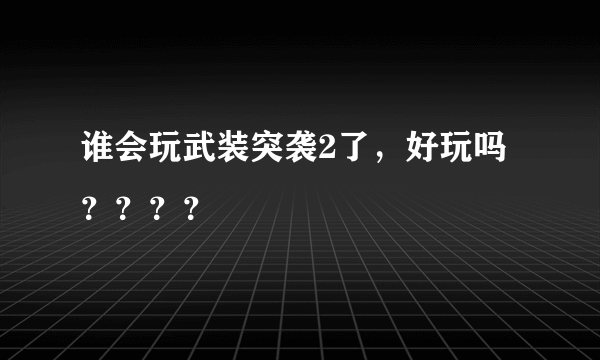 谁会玩武装突袭2了，好玩吗？？？？