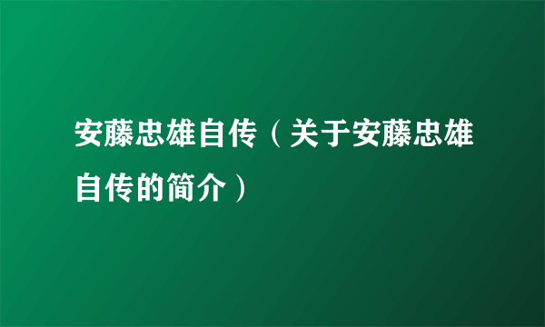 安藤忠雄自传（关于安藤忠雄自传的简介）