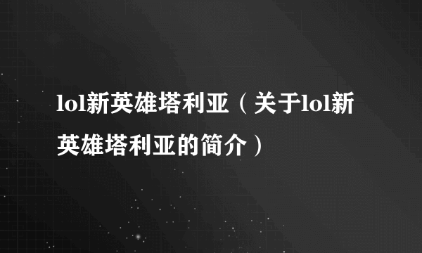 lol新英雄塔利亚（关于lol新英雄塔利亚的简介）