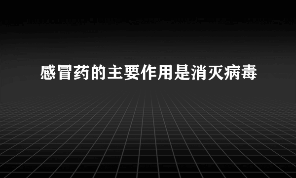 感冒药的主要作用是消灭病毒