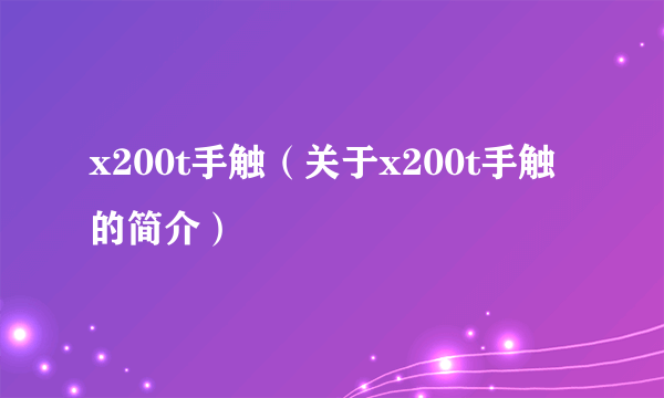 x200t手触（关于x200t手触的简介）