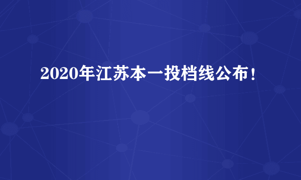 2020年江苏本一投档线公布！