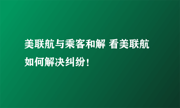 美联航与乘客和解 看美联航如何解决纠纷！